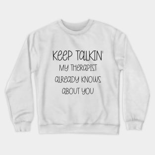 Keep Talking My Therapist Already Knows About You Crewneck Sweatshirt